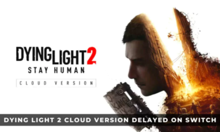 DYING LIGHT 2 CLOUD IS DELAYED ON NINTENDO SWITCH