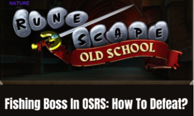 Fishing Boss In OSRS: How To Defeat Him?